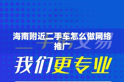 海南附近二手车怎么做网络推广