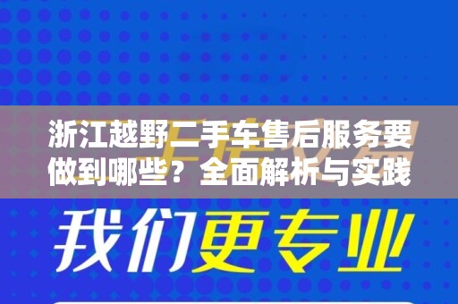浙江越野二手车售后服务要做到哪些？全面解析与实践指南
