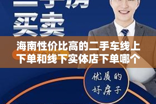 海南性价比高的二手车线上下单和线下实体店下单哪个好？