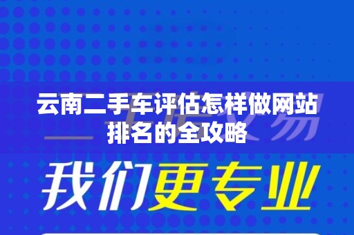 云南二手车评估怎样做网站排名的全攻略