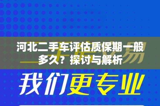 河北二手车评估质保期一般多久？探讨与解析
