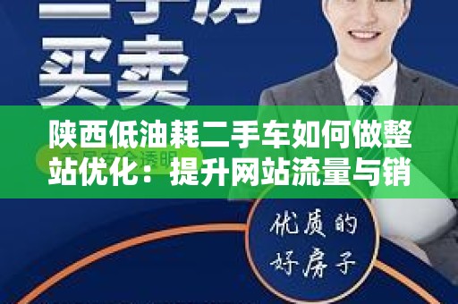陕西低油耗二手车如何做整站优化：提升网站流量与销量的有效策略