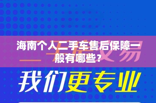 海南个人二手车售后保障一般有哪些？