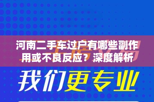 河南二手车过户有哪些副作用或不良反应？深度解析