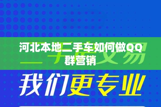 河北本地二手车如何做QQ群营销