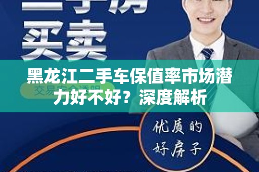 黑龙江二手车保值率市场潜力好不好？深度解析