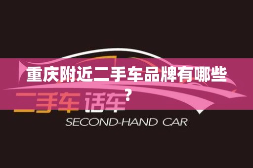 重庆附近二手车品牌有哪些？