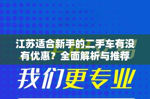 江苏适合新手的二手车有没有优惠？全面解析与推荐