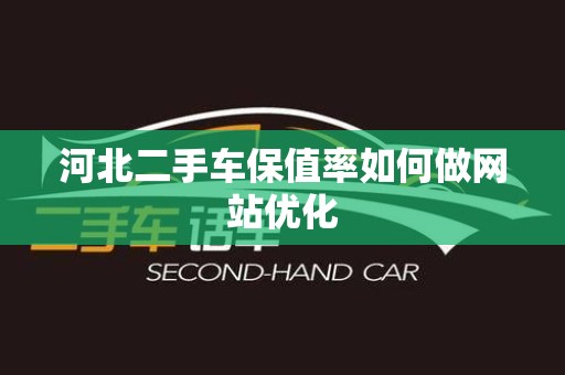 河北二手车保值率如何做网站优化
