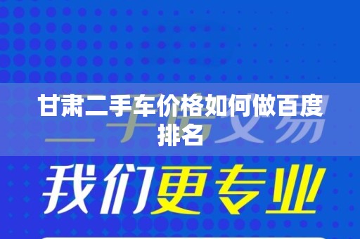 甘肃二手车价格如何做百度排名