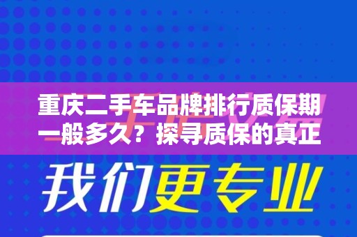 重庆二手车品牌排行质保期一般多久？探寻质保的真正含义