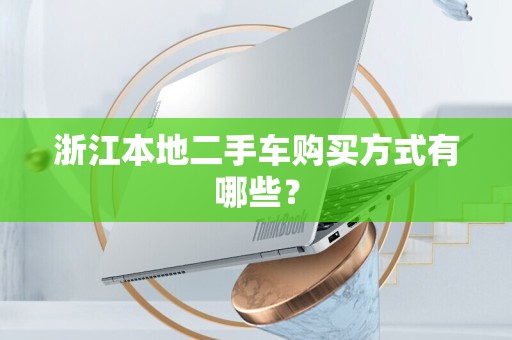 浙江本地二手车购买方式有哪些？