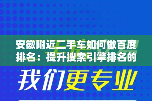 安徽附近二手车如何做百度排名：提升搜索引擎排名的全面指南