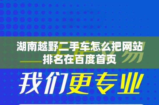 湖南越野二手车怎么把网站排名在百度首页