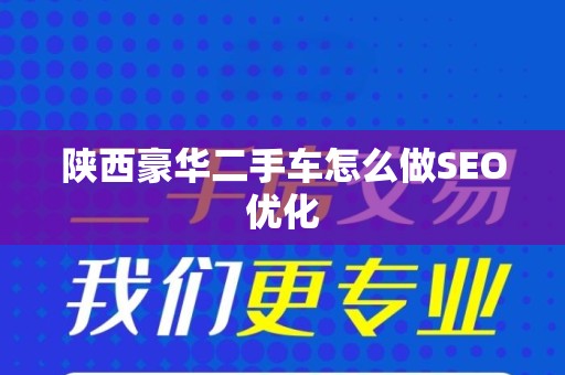 陕西豪华二手车怎么做SEO优化