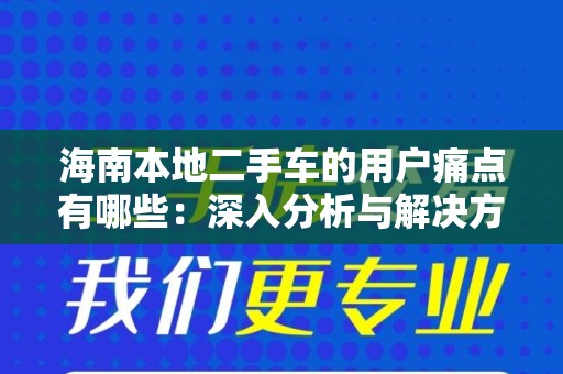 海南本地二手车的用户痛点有哪些：深入分析与解决方案