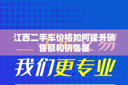 江西二手车价格如何提升销售额和销售量