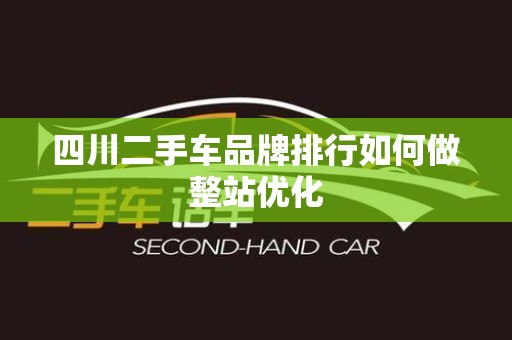 四川二手车品牌排行如何做整站优化
