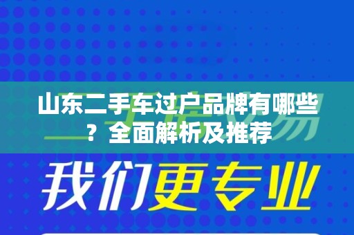 山东二手车过户品牌有哪些？全面解析及推荐
