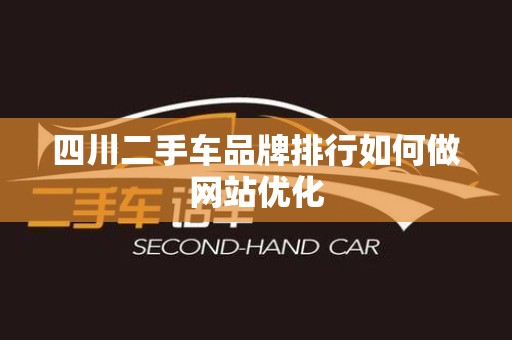 四川二手车品牌排行如何做网站优化