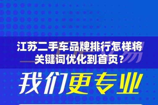 江苏二手车品牌排行怎样将关键词优化到首页？