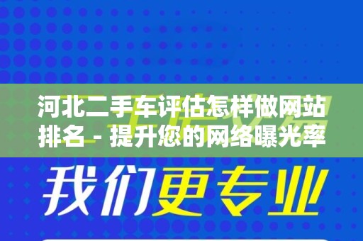 河北二手车评估怎样做网站排名 - 提升您的网络曝光率