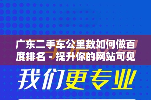广东二手车公里数如何做百度排名 - 提升你的网站可见性与流量
