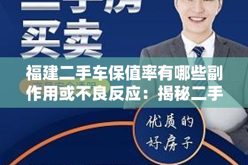 福建二手车保值率有哪些副作用或不良反应：揭秘二手车市场的潜在风险