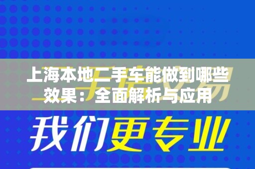 上海本地二手车能做到哪些效果：全面解析与应用
