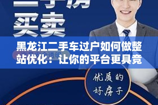 黑龙江二手车过户如何做整站优化：让你的平台更具竞争力