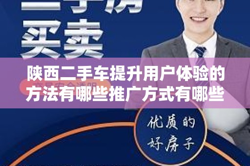 陕西二手车提升用户体验的方法有哪些推广方式有哪些