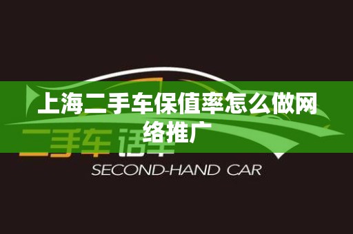 上海二手车保值率怎么做网络推广