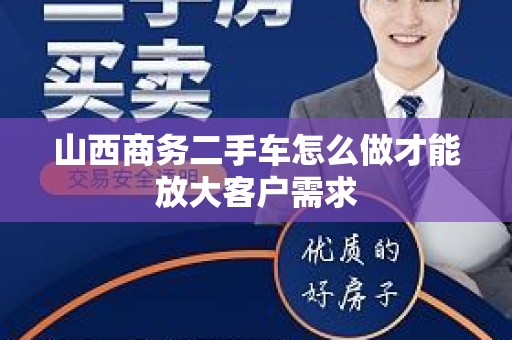 山西商务二手车怎么做才能放大客户需求