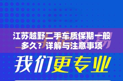 江苏越野二手车质保期一般多久？详解与注意事项