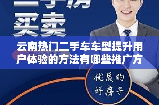云南热门二手车车型提升用户体验的方法有哪些推广方式有哪些