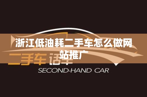 浙江低油耗二手车怎么做网站推广