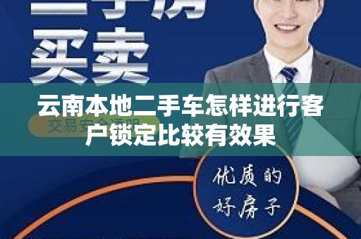 云南本地二手车怎样进行客户锁定比较有效果