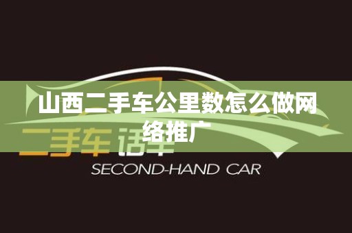 山西二手车公里数怎么做网络推广