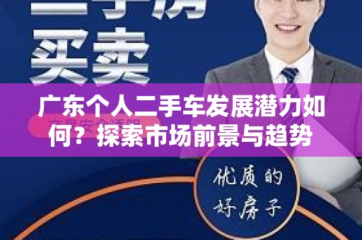 广东个人二手车发展潜力如何？探索市场前景与趋势
