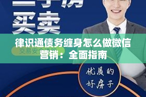 律识通债务缠身怎么做微信营销：全面指南