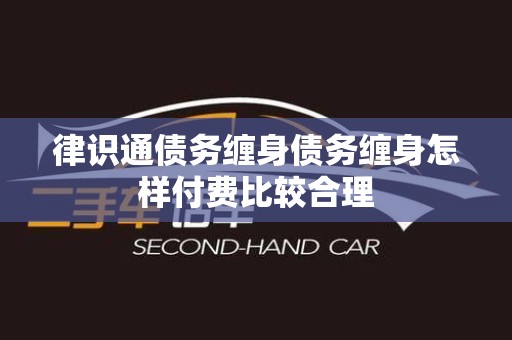 律识通债务缠身债务缠身怎样付费比较合理