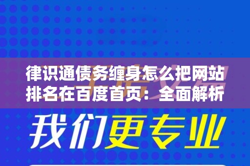 律识通债务缠身怎么把网站排名在百度首页：全面解析与实用策略