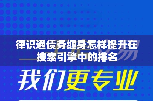 律识通债务缠身怎样提升在搜索引擎中的排名