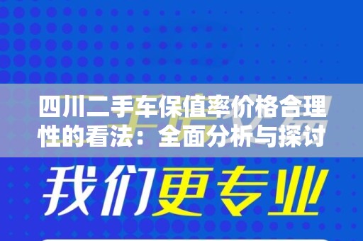 四川二手车保值率价格合理性的看法：全面分析与探讨