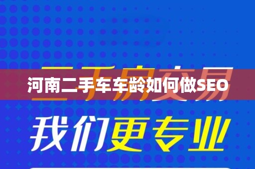 河南二手车车龄如何做SEO