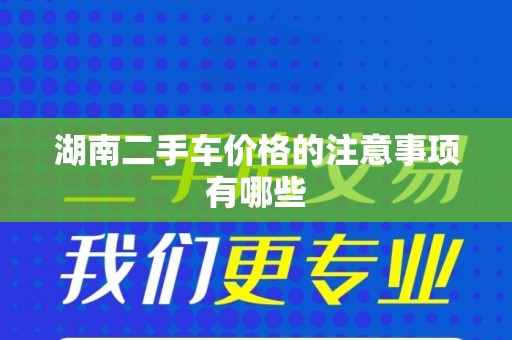 湖南二手车价格的注意事项有哪些