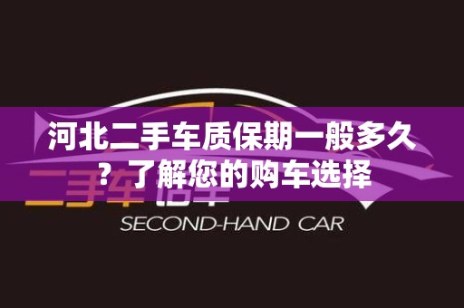 河北二手车质保期一般多久？了解您的购车选择