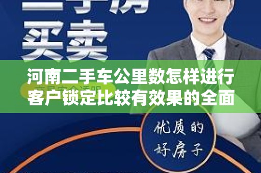 河南二手车公里数怎样进行客户锁定比较有效果的全面分析