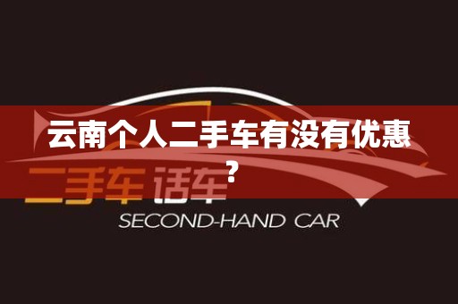 云南个人二手车有没有优惠？