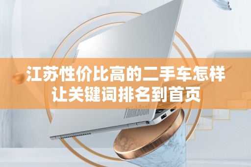 江苏性价比高的二手车怎样让关键词排名到首页